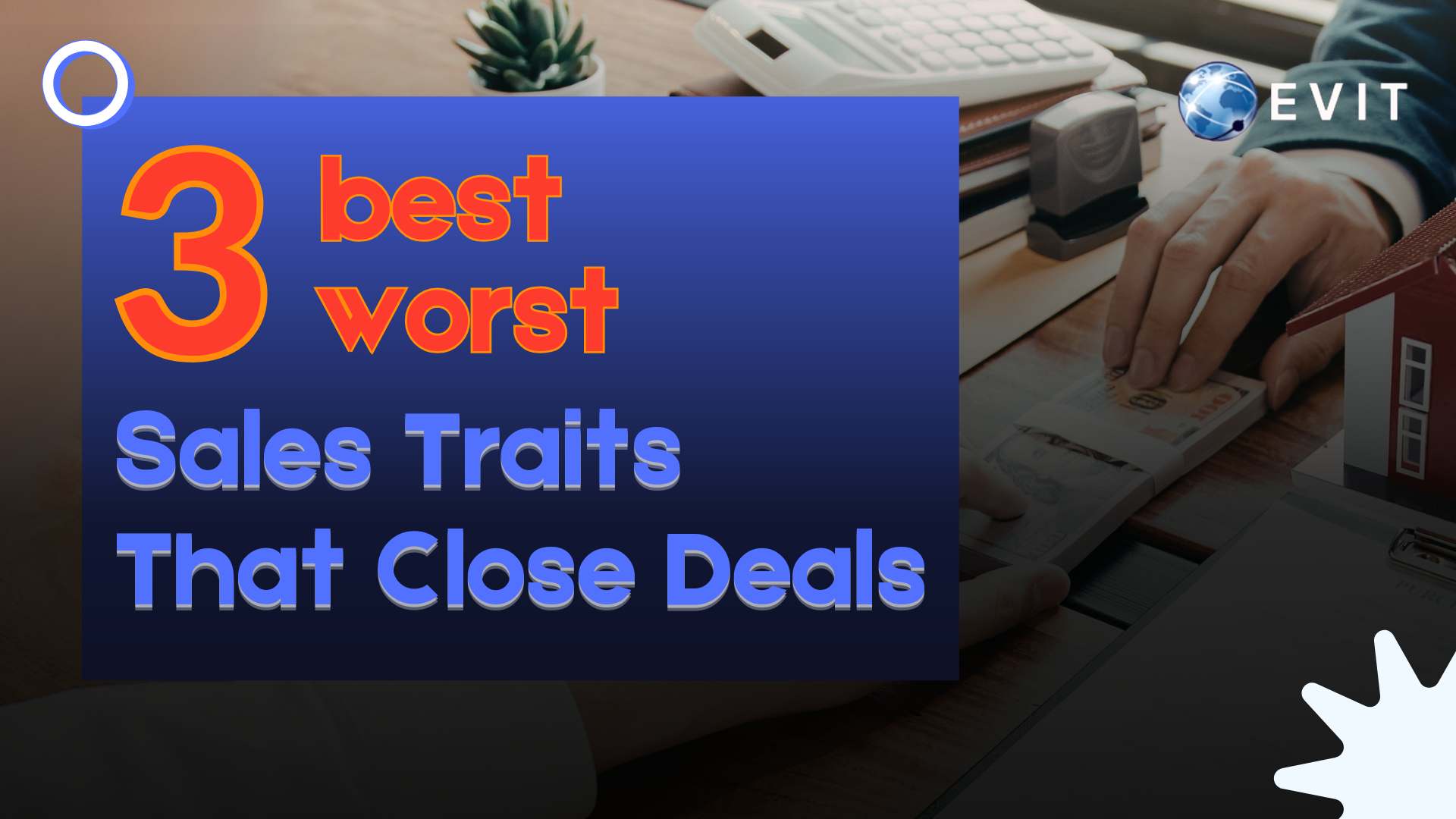 3 Best and Worst Sales Traits That Close Deals